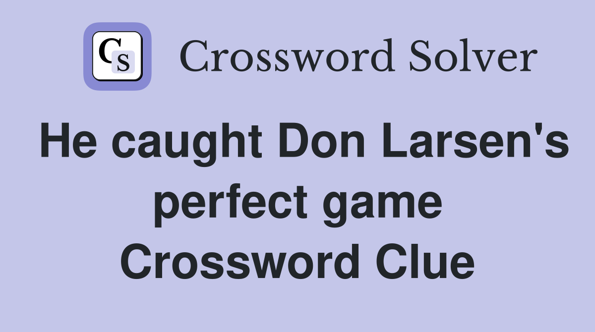 He caught Don Larsen's perfect game Crossword Clue