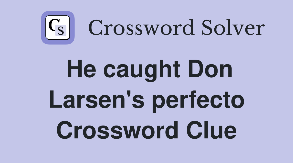 He caught Don Larsen's perfecto Crossword Clue