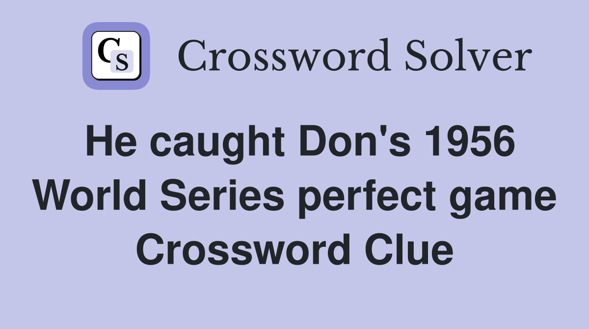 He caught Don's 1956 World Series perfect game Crossword Clue