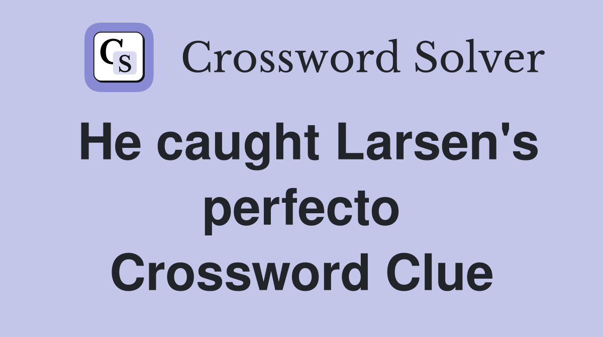 He caught Larsen's perfecto Crossword Clue