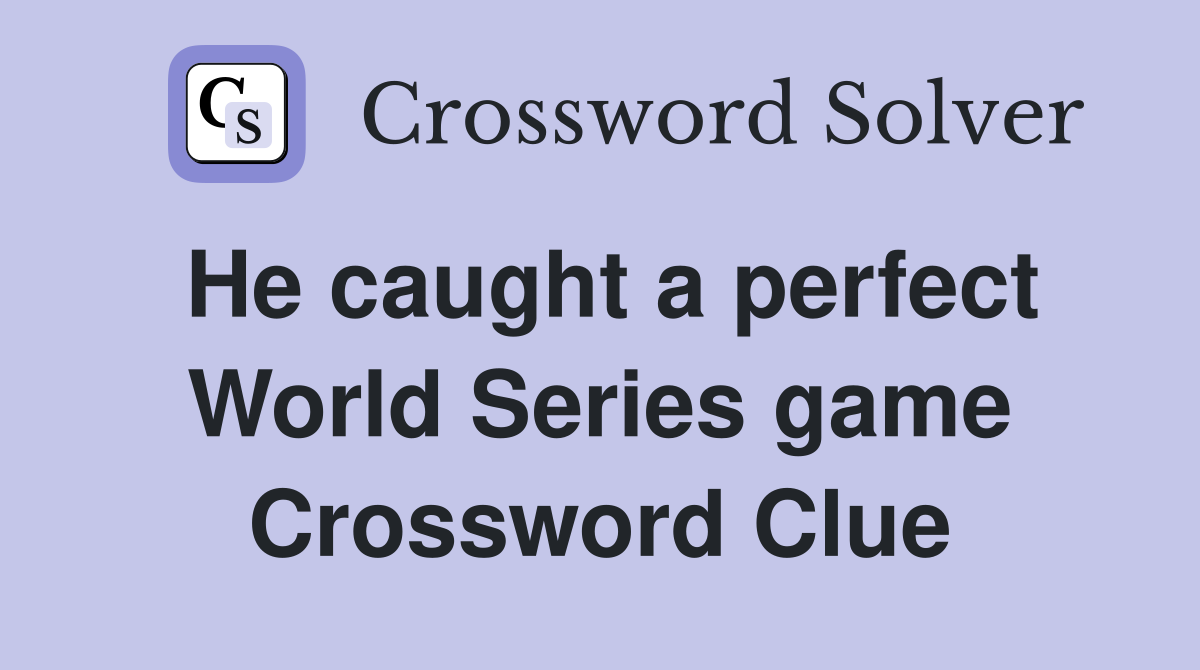 He caught a perfect World Series game Crossword Clue