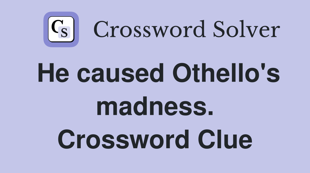 He caused Othello's madness. Crossword Clue