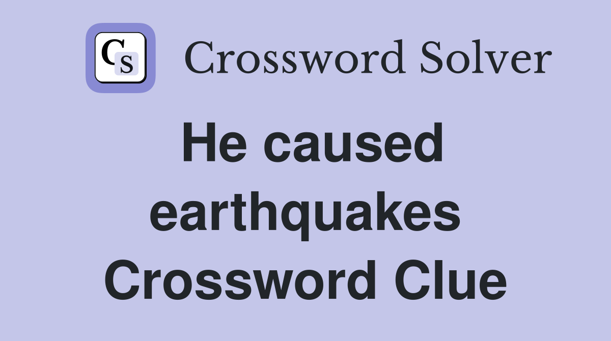 He caused earthquakes Crossword Clue