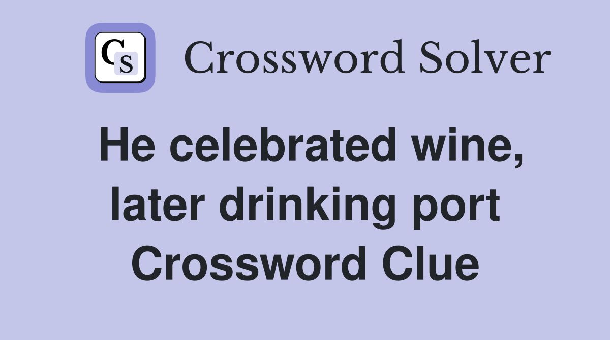 He celebrated wine, later drinking port Crossword Clue