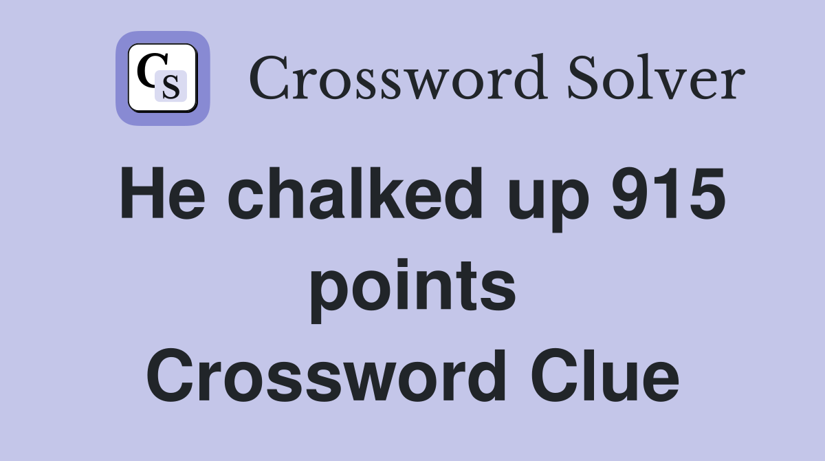 He chalked up 915 points Crossword Clue