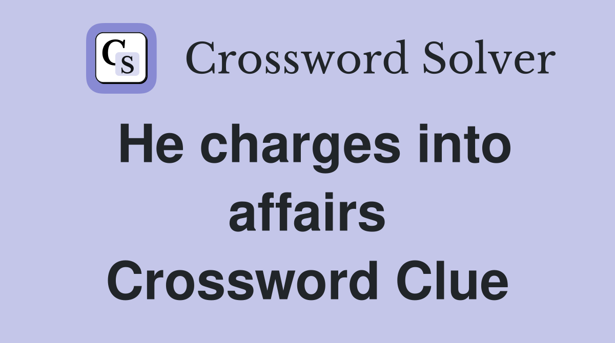 He charges into affairs Crossword Clue