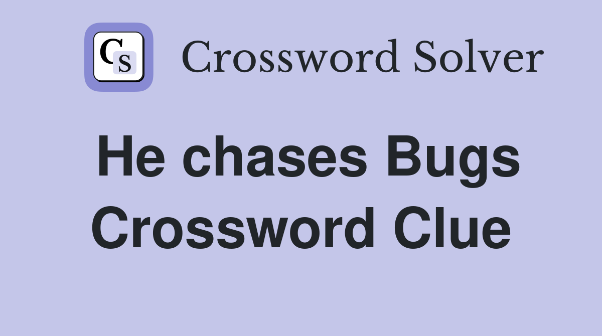 He chases Bugs Crossword Clue