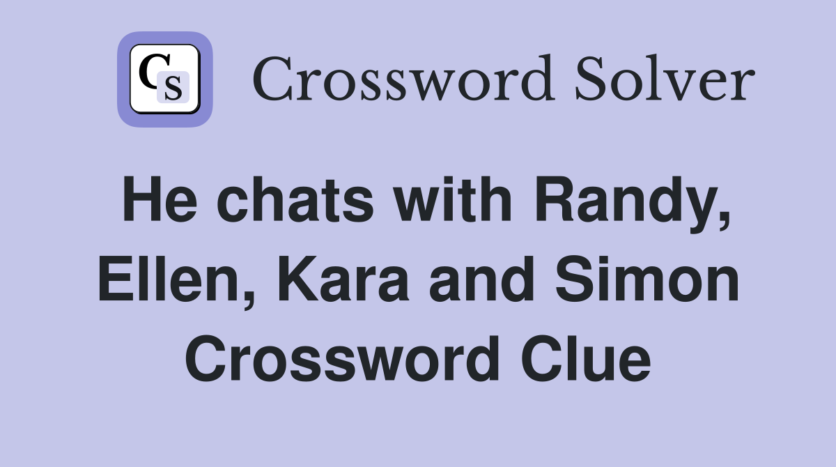 He chats with Randy, Ellen, Kara and Simon Crossword Clue