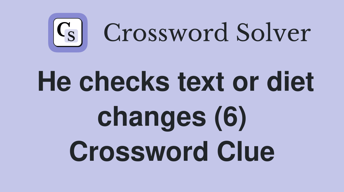 He checks text or diet changes (6) Crossword Clue
