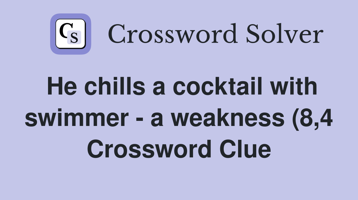 He chills a cocktail with swimmer a weakness (8 4) Crossword Clue He chills a cocktail with swimmer a weakness (8 4) Crossword Clue