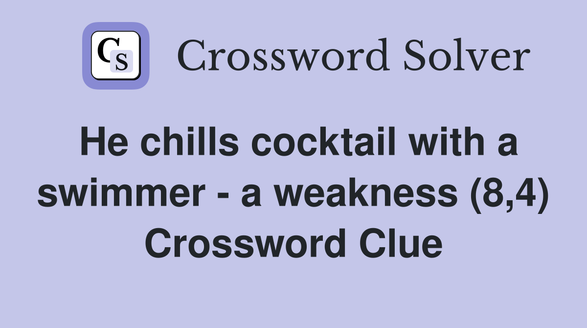 He chills cocktail with a swimmer - a weakness (8,4) Crossword Clue