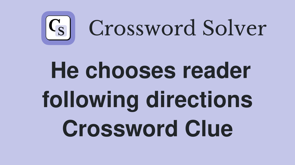 He chooses reader following directions Crossword Clue