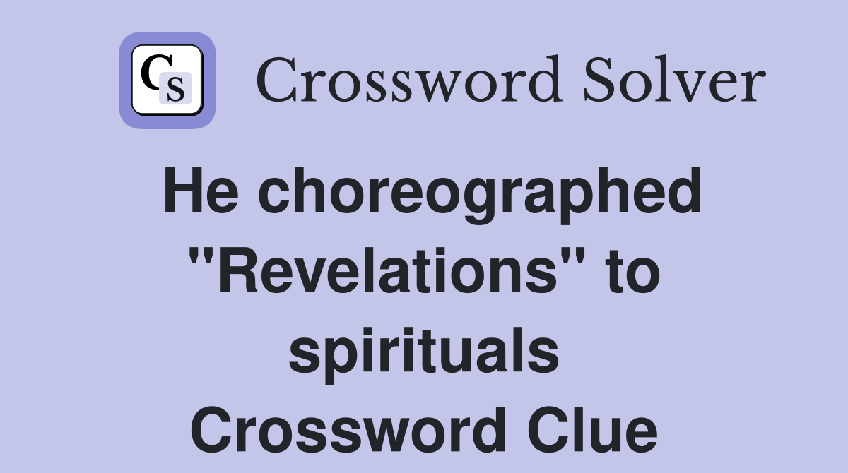 He choreographed "Revelations" to spirituals Crossword Clue