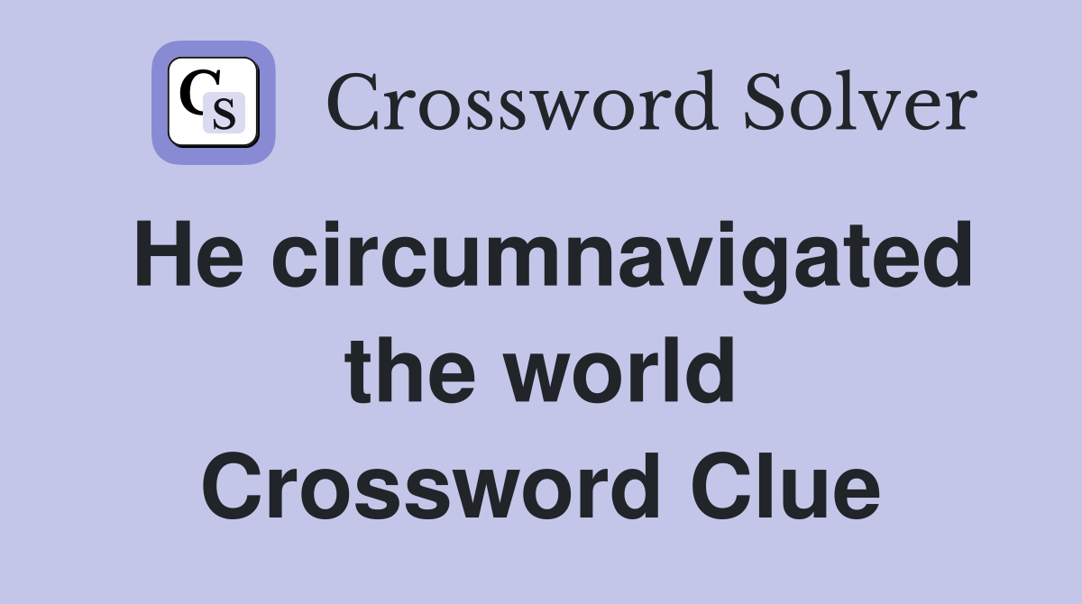 He circumnavigated the world Crossword Clue