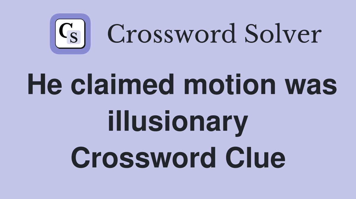 He claimed motion was illusionary Crossword Clue