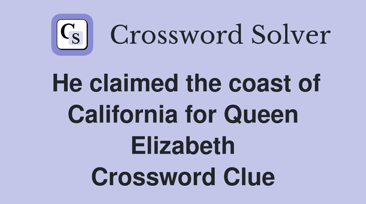 He claimed the coast of California for Queen Elizabeth Crossword Clue