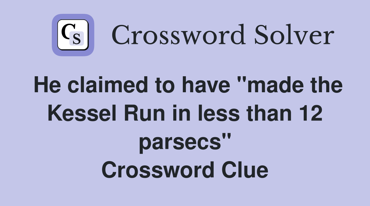 He claimed to have "made the Kessel Run in less than 12 parsecs" Crossword Clue