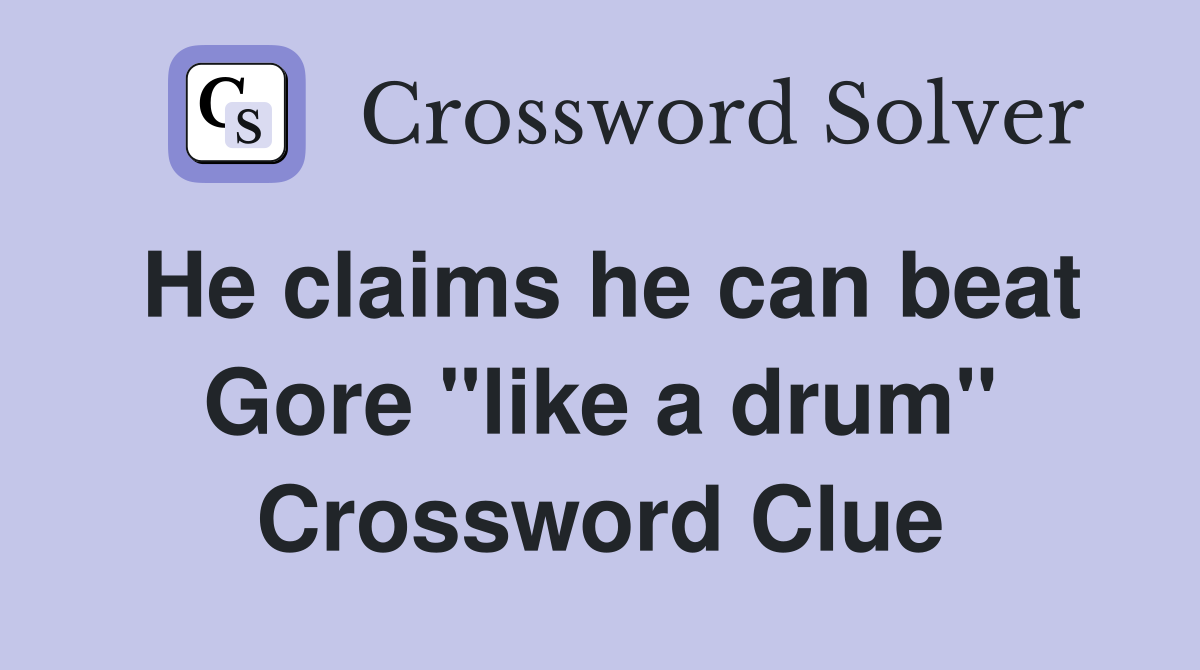 He claims he can beat Gore "like a drum" Crossword Clue