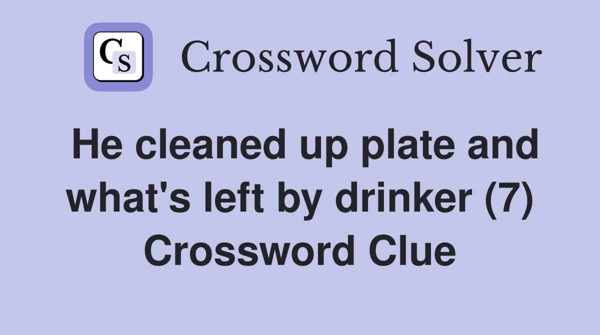 He cleaned up plate and what's left by drinker (7) Crossword Clue