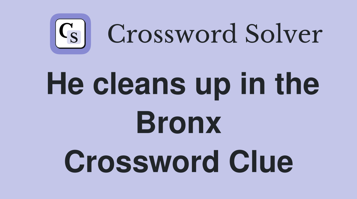 He cleans up in the Bronx Crossword Clue
