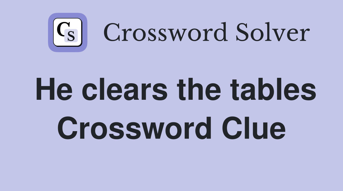 He clears the tables Crossword Clue