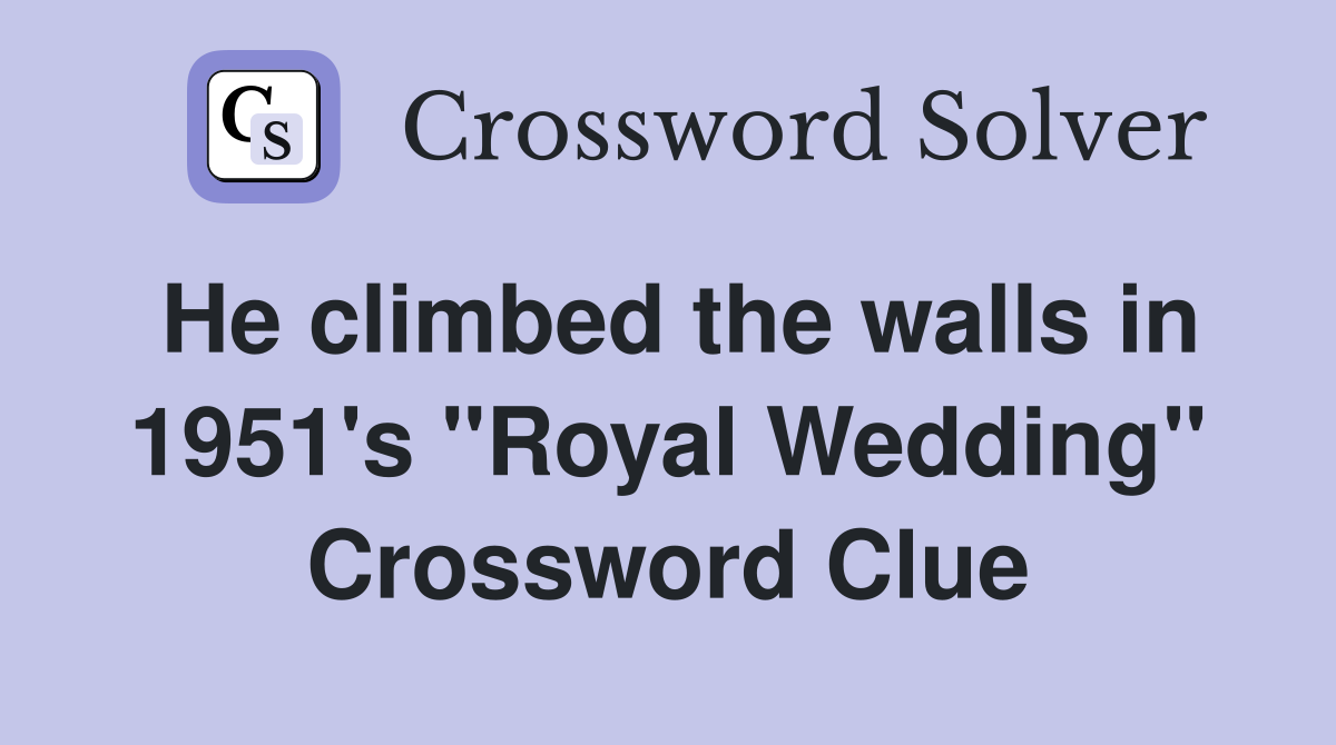 He climbed the walls in 1951's "Royal Wedding" Crossword Clue