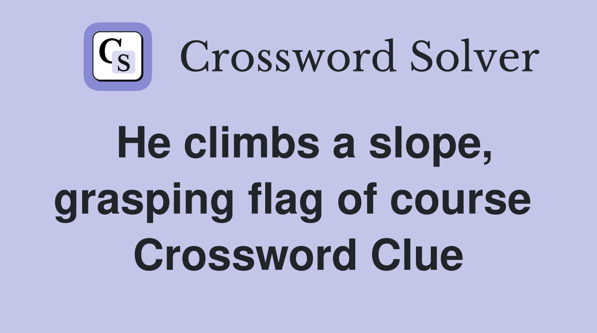 He climbs a slope, grasping flag of course  Crossword Clue