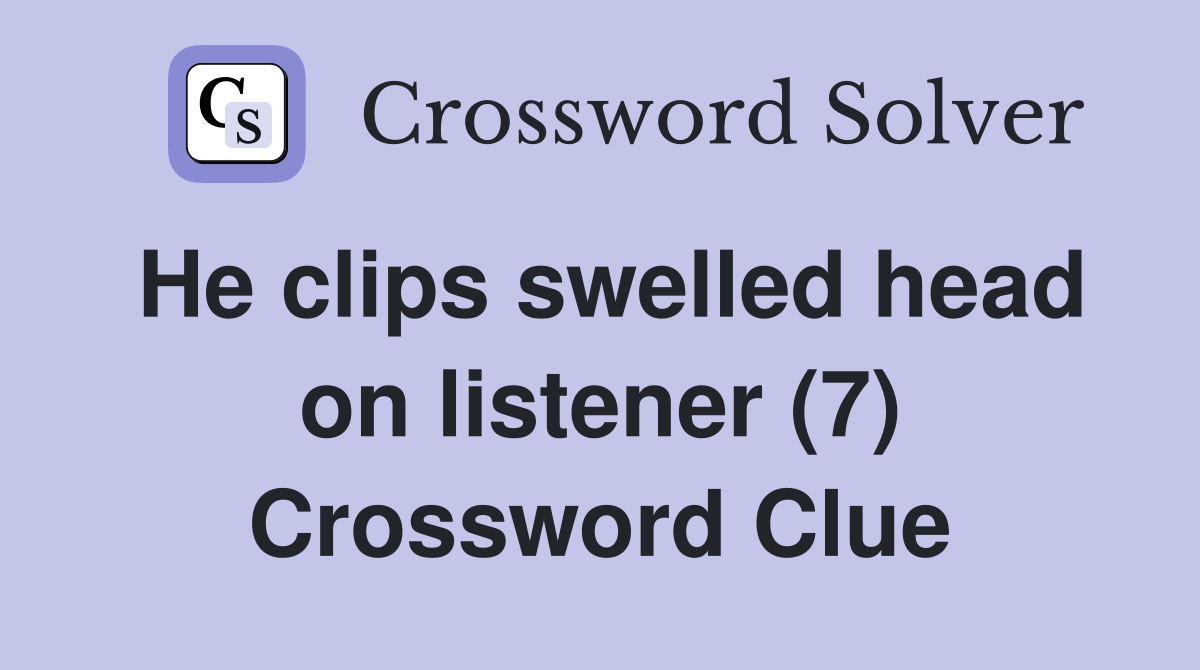 He clips swelled head on listener (7) Crossword Clue