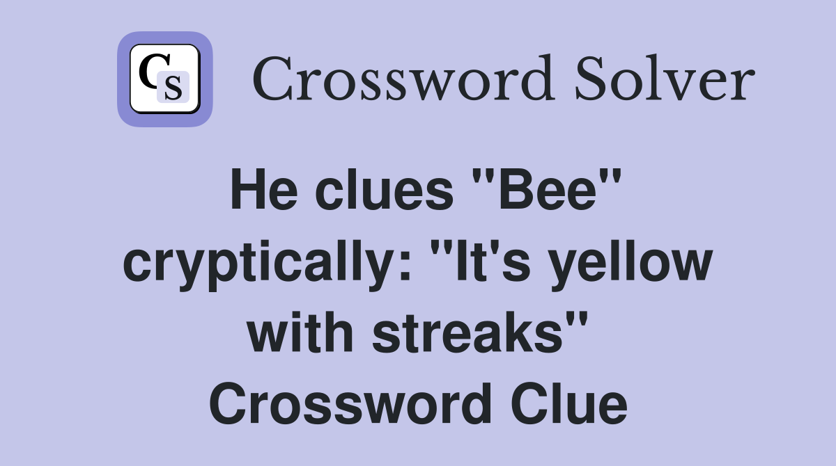 He clues "Bee" cryptically: "It's yellow with streaks" Crossword Clue