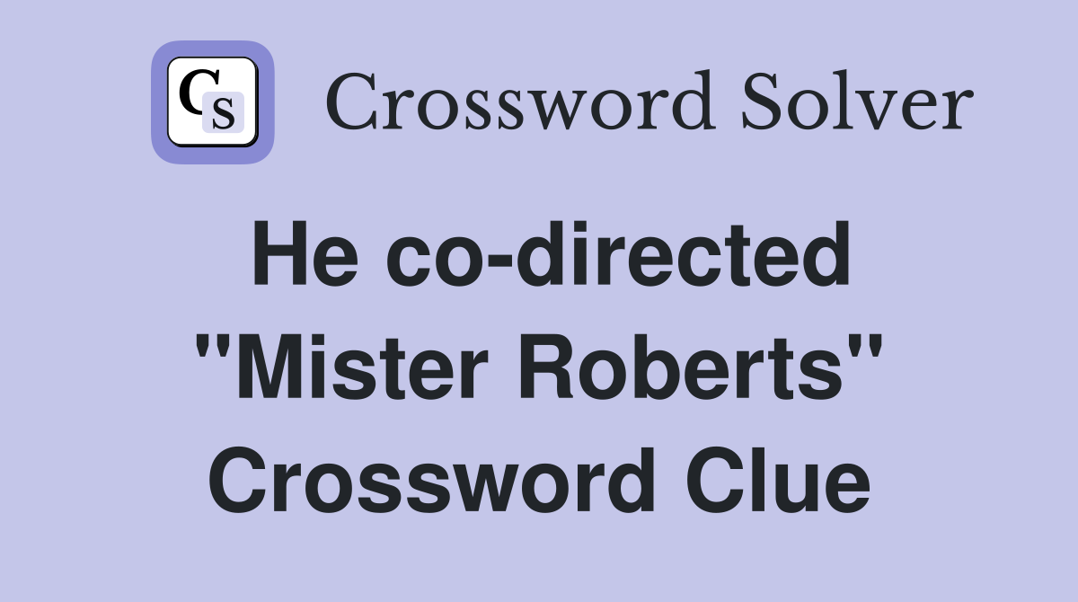 He co-directed "Mister Roberts" Crossword Clue