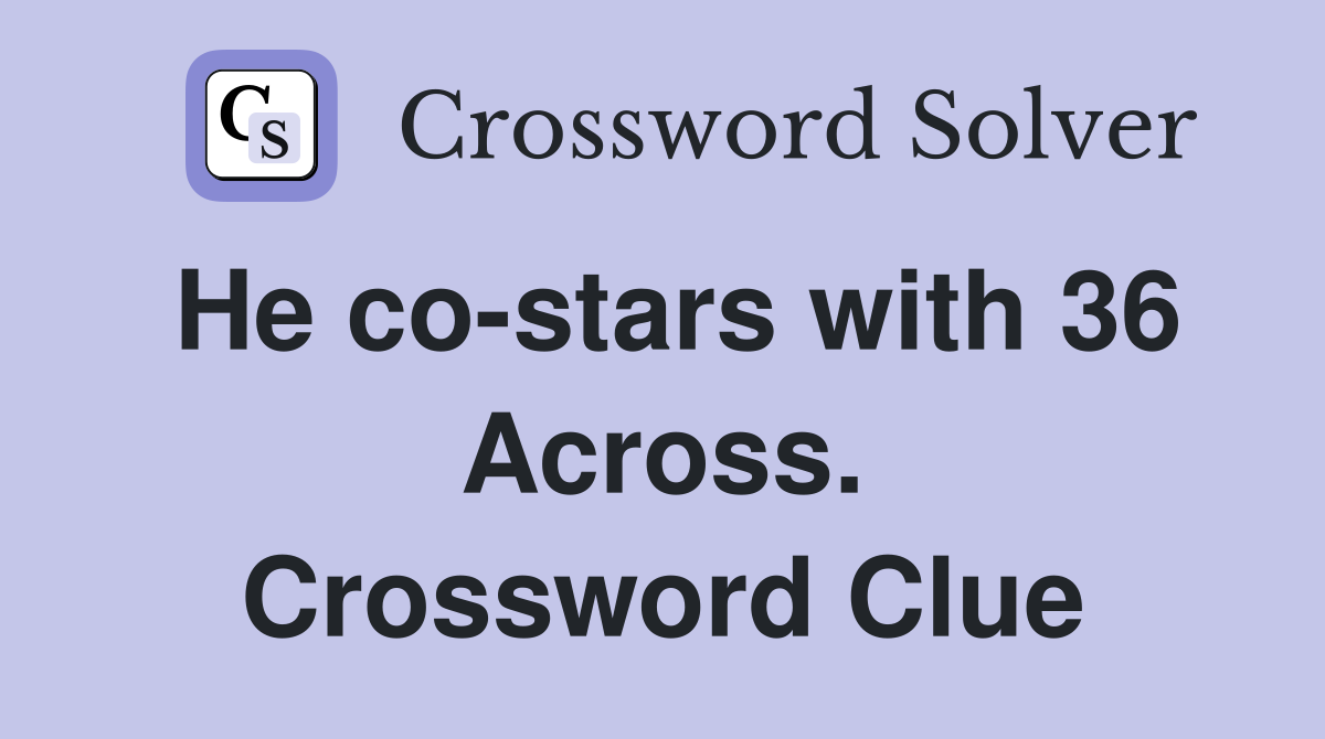 He co-stars with 36 Across. Crossword Clue