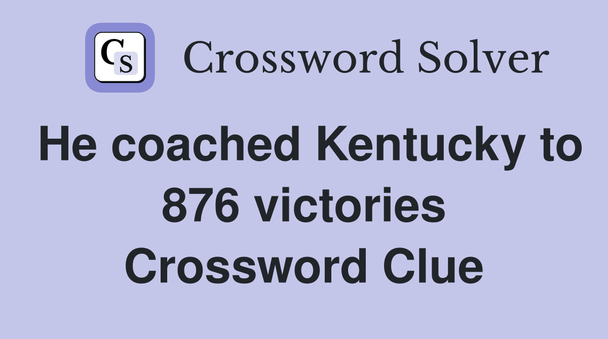 He coached Kentucky to 876 victories Crossword Clue