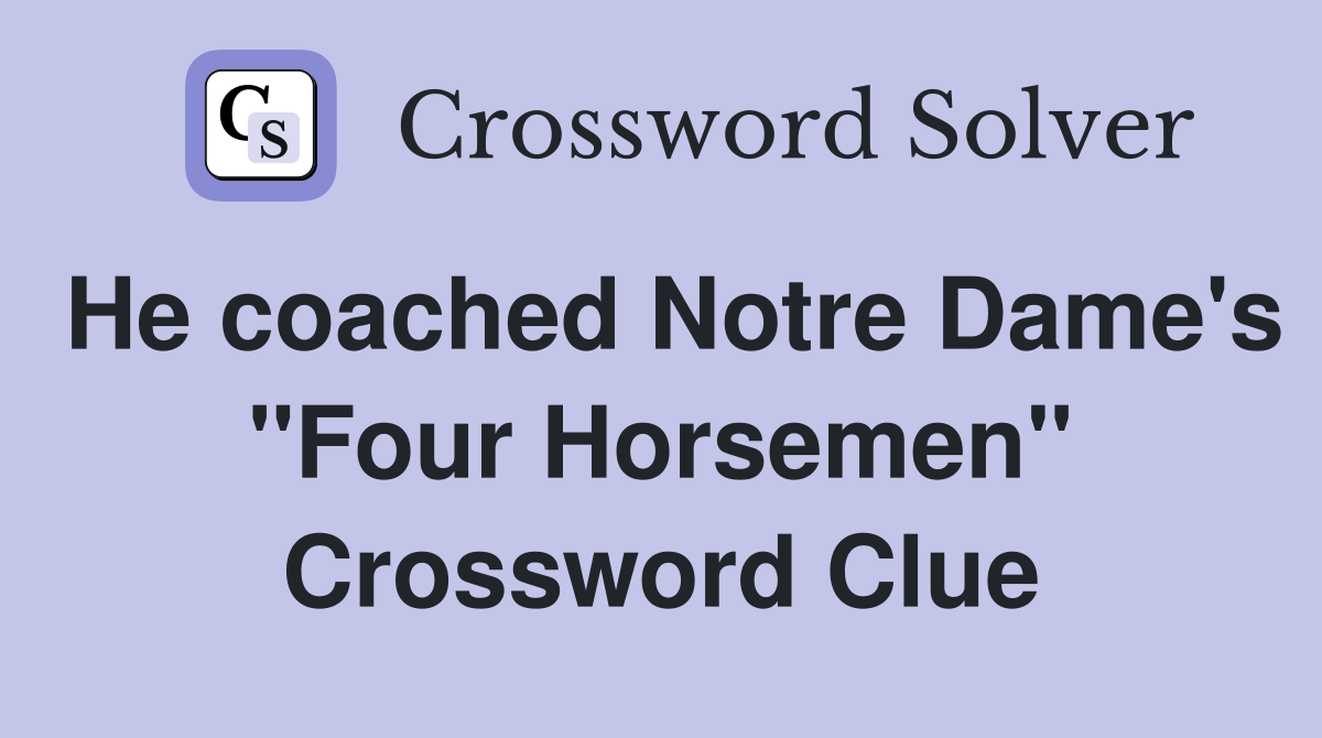 He coached Notre Dame's "Four Horsemen" Crossword Clue