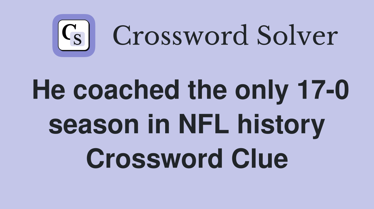 He coached the only 17-0 season in NFL history Crossword Clue