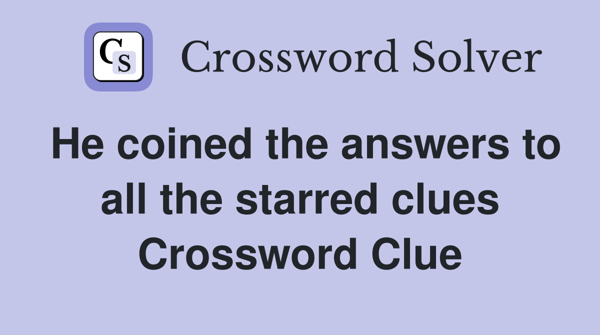He coined the answers to all the starred clues Crossword Clue