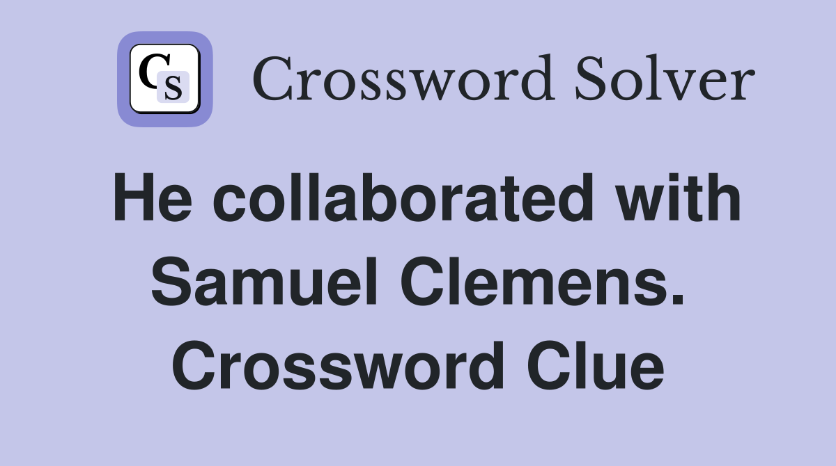 He collaborated with Samuel Clemens. Crossword Clue