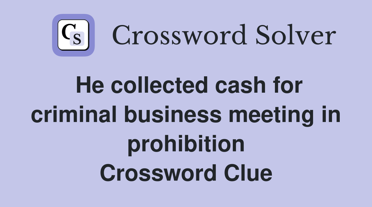 He collected cash for criminal business meeting in prohibition Crossword Clue