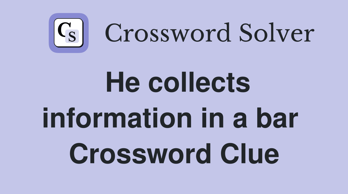 He collects information in a bar  Crossword Clue