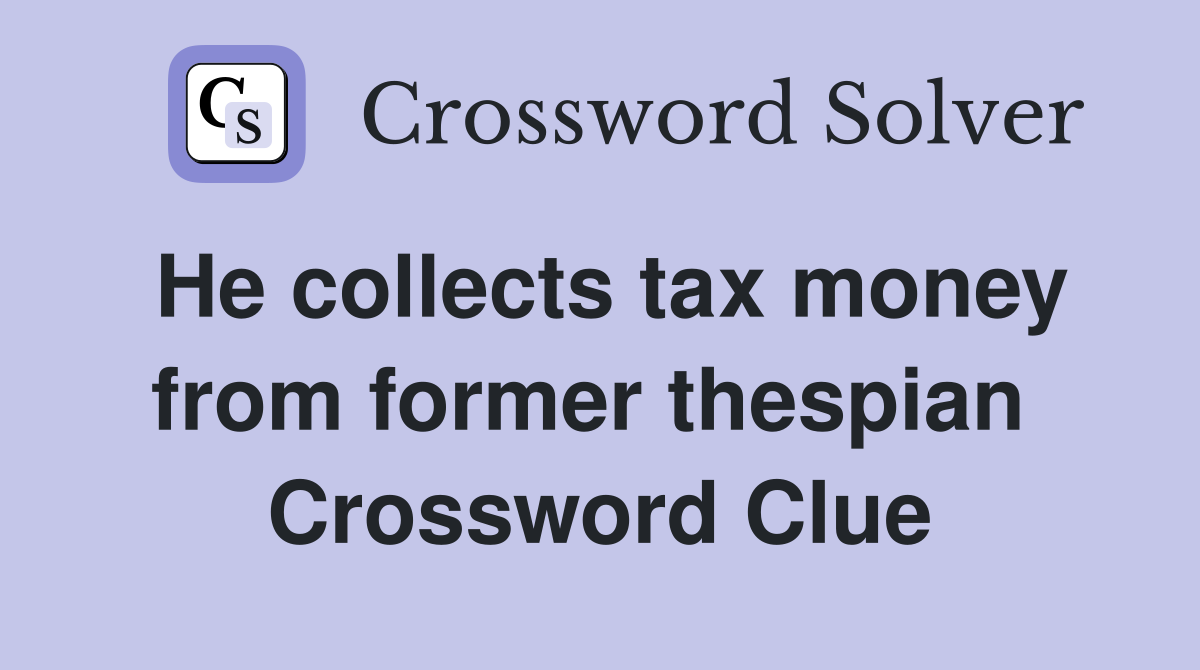He collects tax money from former thespian  Crossword Clue