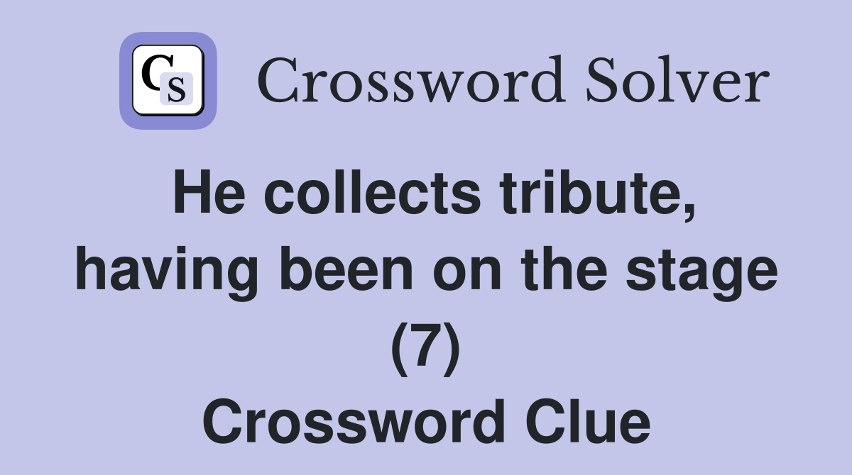 He collects tribute, having been on the stage (7) Crossword Clue