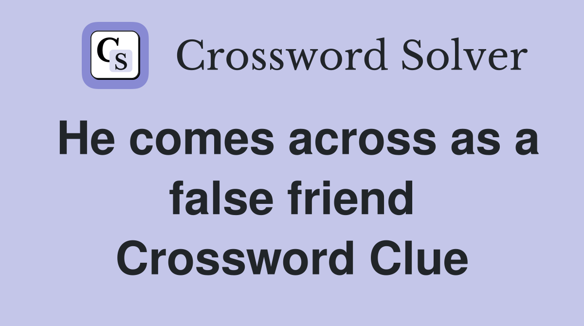 He comes across as a false friend Crossword Clue