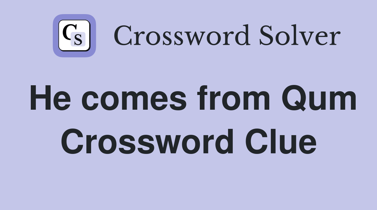 He comes from Qum Crossword Clue