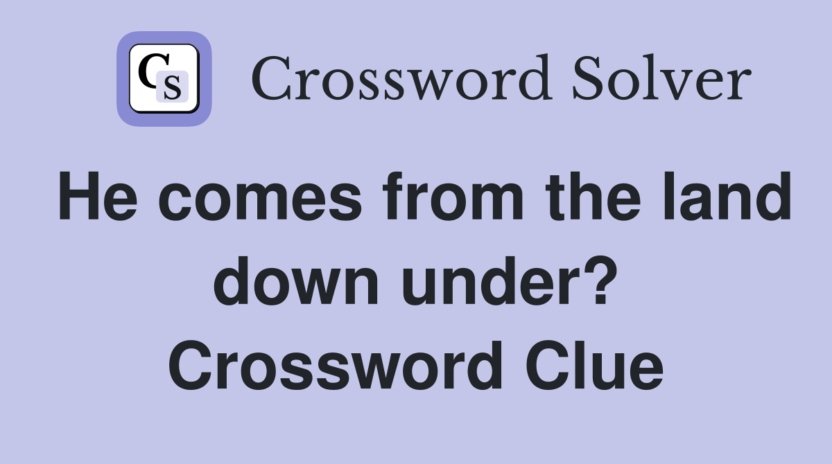 He comes from the land down under? Crossword Clue