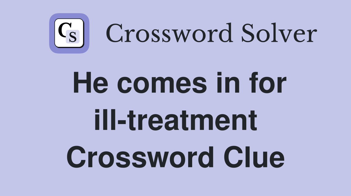 He comes in for ill-treatment Crossword Clue