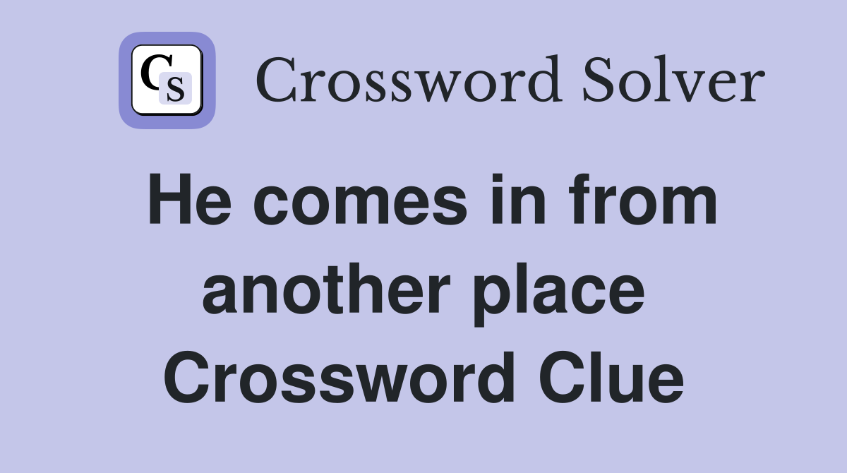 He comes in from another place Crossword Clue