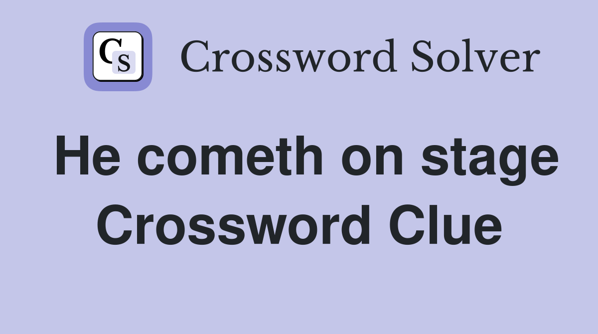 He cometh on stage Crossword Clue
