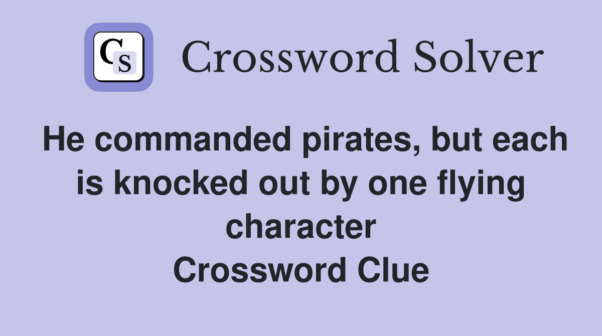 He commanded pirates, but each is knocked out by one flying character Crossword Clue