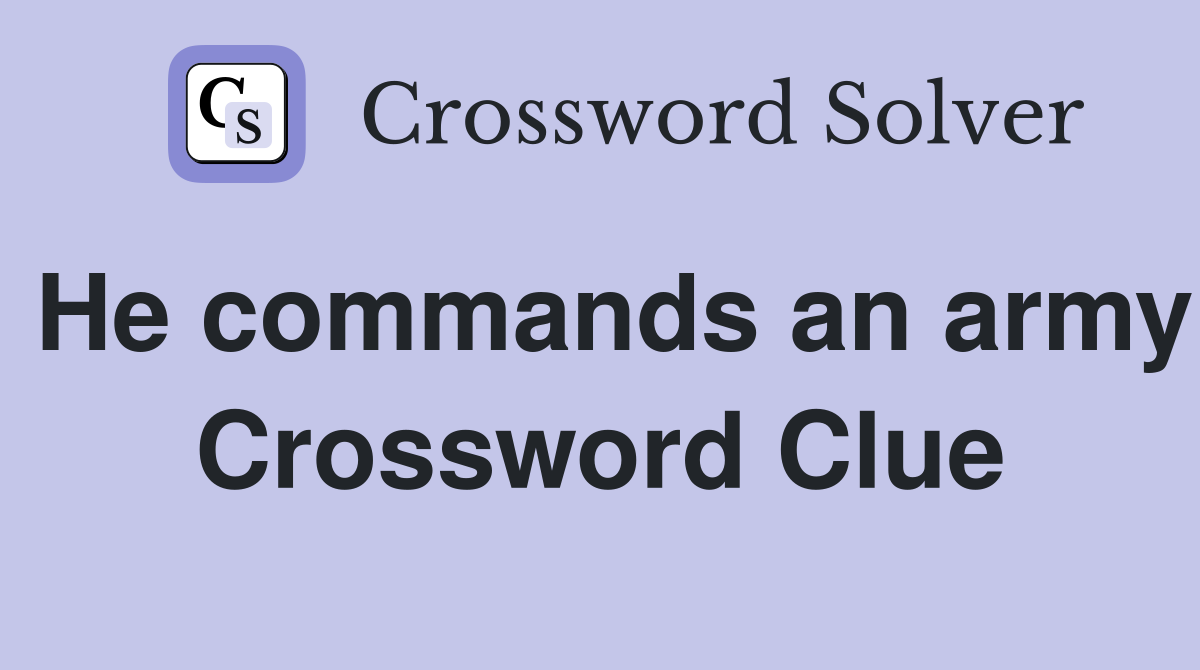 He commands an army Crossword Clue