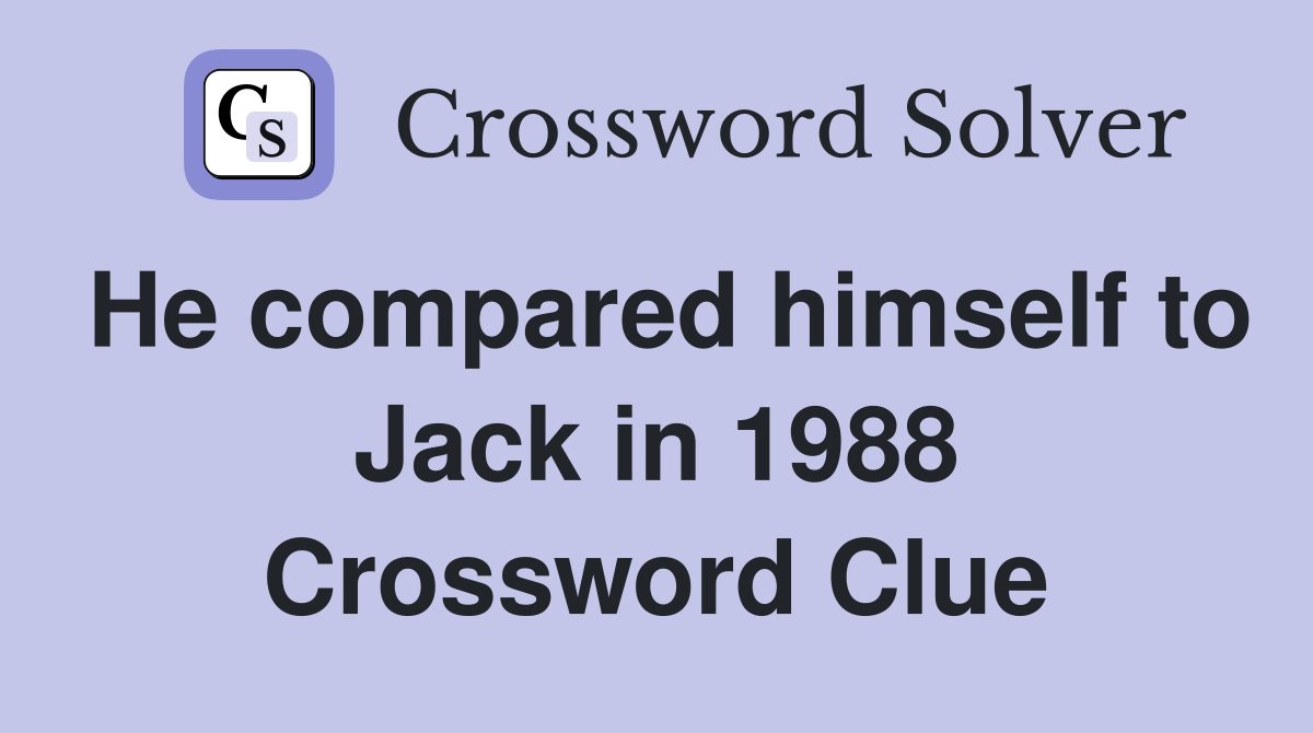 He compared himself to Jack in 1988 Crossword Clue