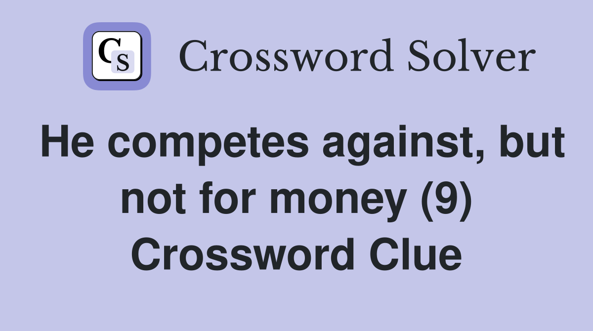 He competes against, but not for money (9) Crossword Clue